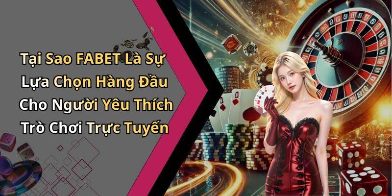 Tại Sao FABET Là Sự Lựa Chọn Hàng Đầu Cho Người Yêu Thích Trò Chơi Trực Tuyến