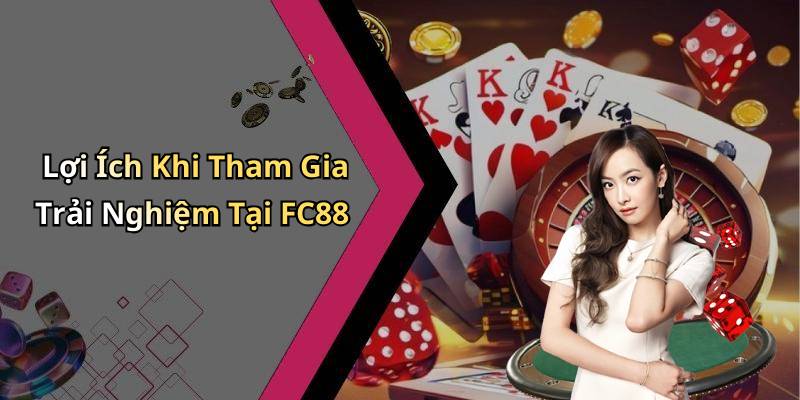 Lợi Ích Khi Tham Gia Trải Nghiệm Tại FC88