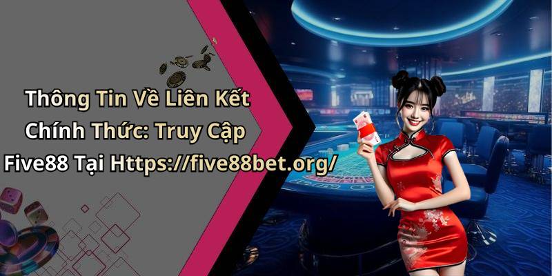 Thông Tin Về Liên Kết Chính Thức: Truy Cập Five88 Tại Https://five88bet.org/