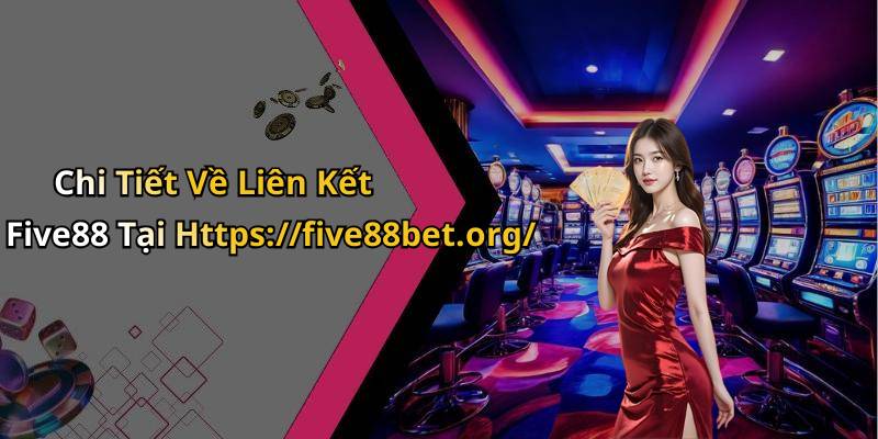 Chi Tiết Về Liên Kết Five88 Tại Https://five88bet.org/