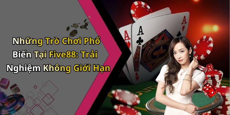 Những Trò Chơi Phổ Biến Tại Five88: Trải Nghiệm Không Giới Hạn