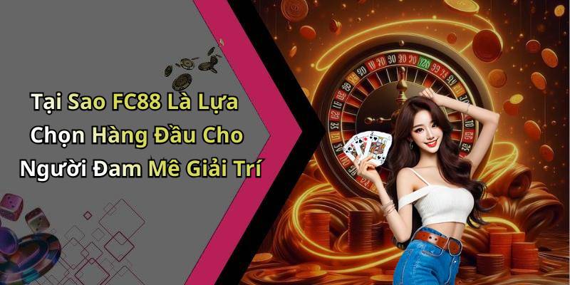 Tại Sao FC88 Là Lựa Chọn Hàng Đầu Cho Người Đam Mê Giải Trí