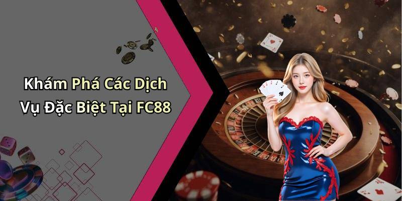 Khám Phá Các Dịch Vụ Đặc Biệt Tại FC88