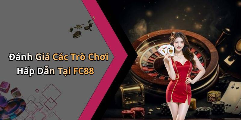 Đánh Giá Các Trò Chơi Hấp Dẫn Tại FC88