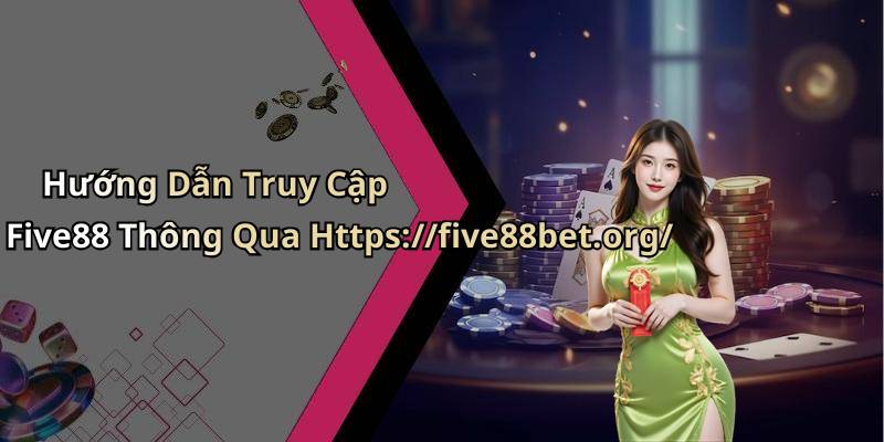 Hướng Dẫn Truy Cập Five88 Thông Qua Https://five88bet.org/