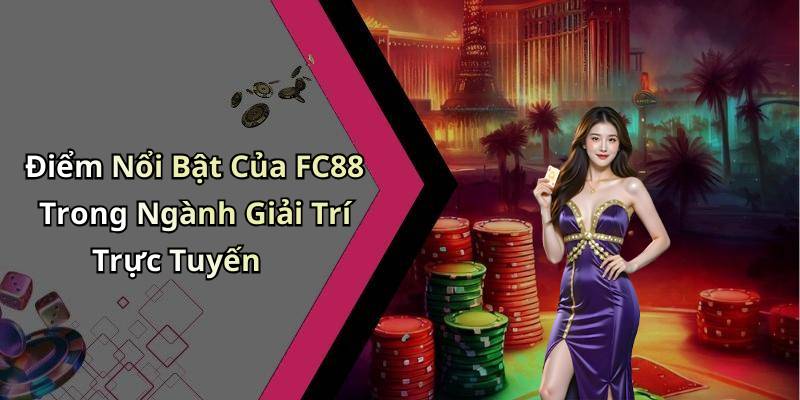 Điểm Nổi Bật Của FC88 Trong Ngành Giải Trí Trực Tuyến