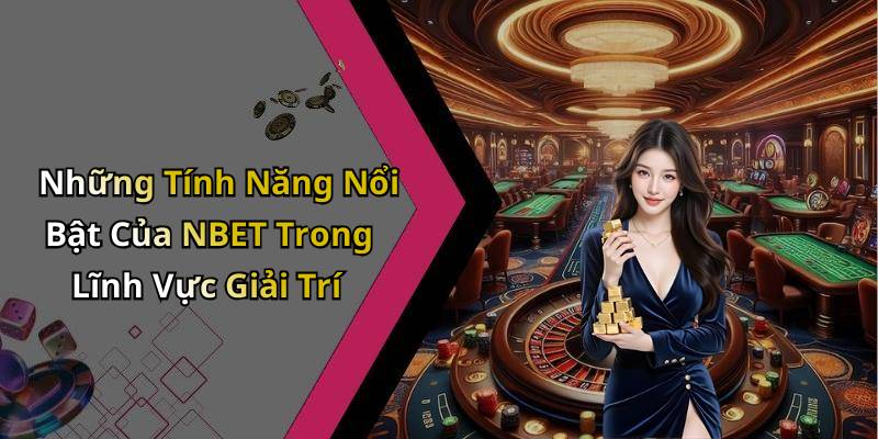 Những Tính Năng Nổi Bật Của NBET Trong Lĩnh Vực Giải Trí