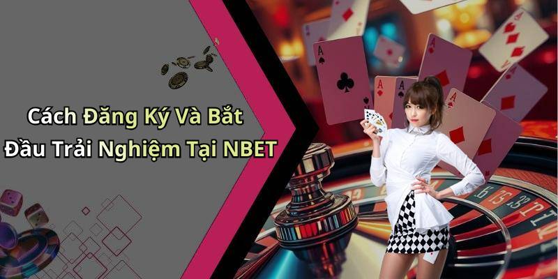 Cách Đăng Ký Và Bắt Đầu Trải Nghiệm Tại NBET