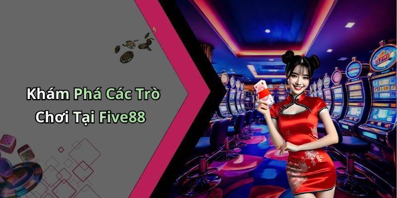 Khám Phá Các Trò Chơi Tại Five88