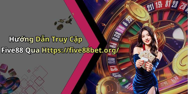 Hướng Dẫn Truy Cập Five88 Qua Https://five88bet.org/