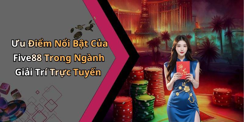 Ưu Điểm Nổi Bật Của Five88 Trong Ngành Giải Trí Trực Tuyến