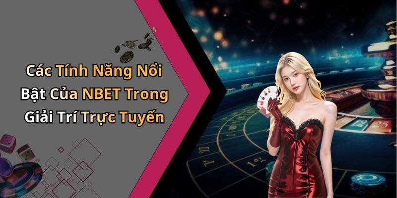 Các Tính Năng Nổi Bật Của NBET Trong Giải Trí Trực Tuyến