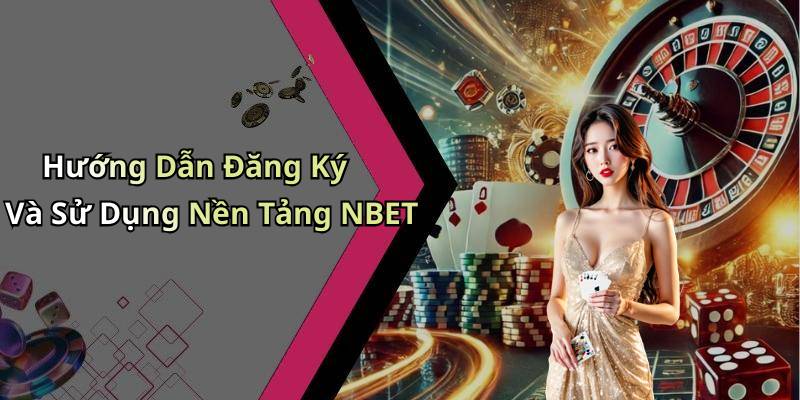 Hướng Dẫn Đăng Ký Và Sử Dụng Nền Tảng NBET