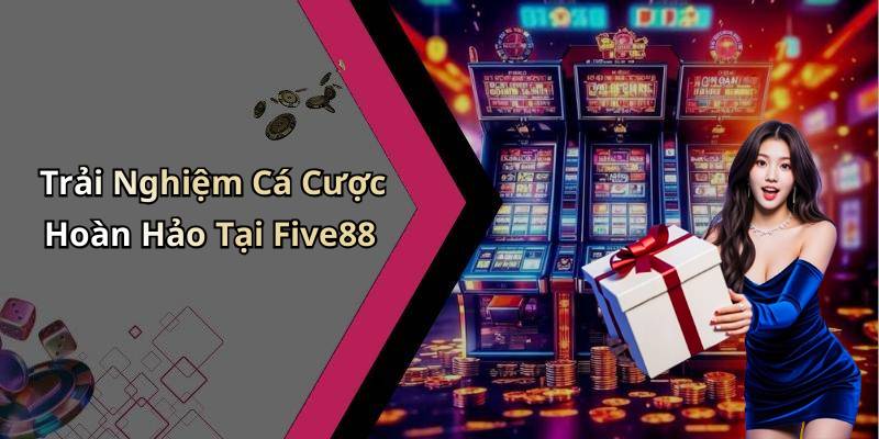 Trải Nghiệm Cá Cược Hoàn Hảo Tại Five88