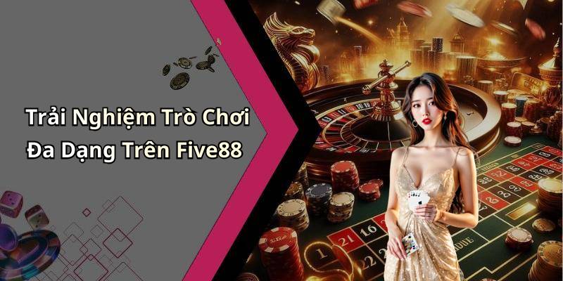 Trải Nghiệm Trò Chơi Đa Dạng Trên Five88