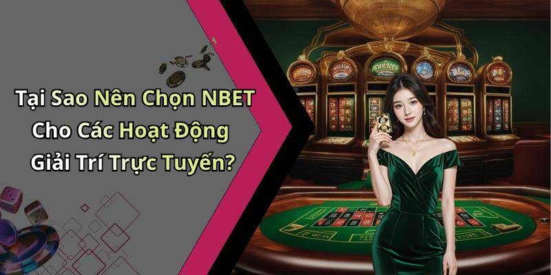 Tại Sao Nên Chọn NBET Cho Các Hoạt Động Giải Trí Trực Tuyến?