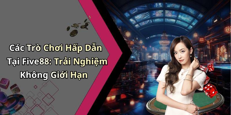 Các Trò Chơi Hấp Dẫn Tại Five88: Trải Nghiệm Không Giới Hạn