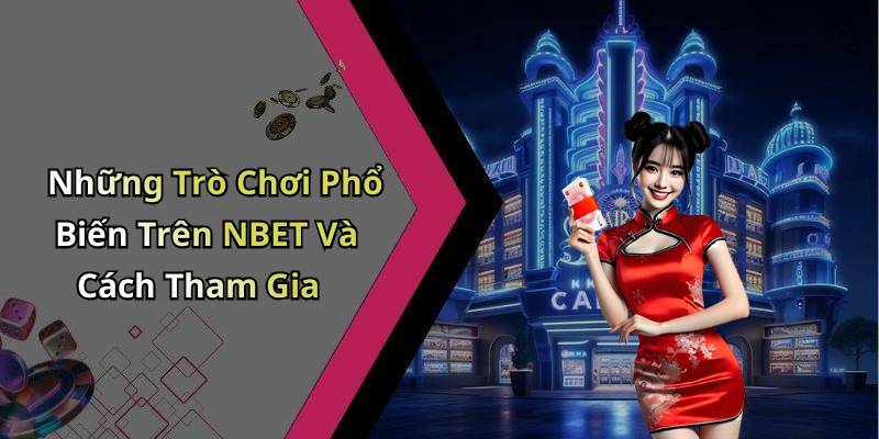 Những Trò Chơi Phổ Biến Trên NBET Và Cách Tham Gia