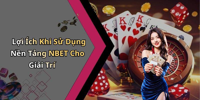 Lợi Ích Khi Sử Dụng Nền Tảng NBET Cho Giải Trí