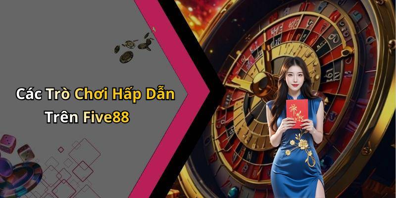 Các Trò Chơi Hấp Dẫn Trên Five88