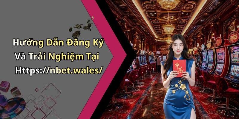 Hướng Dẫn Đăng Ký Và Trải Nghiệm Tại Https://nbet.wales/