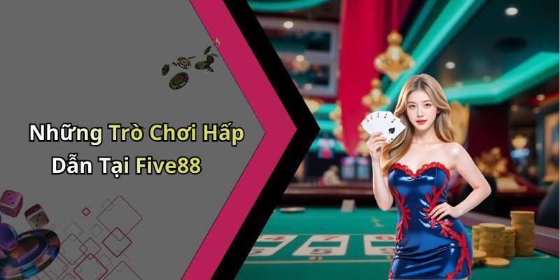 Những Trò Chơi Hấp Dẫn Tại Five88