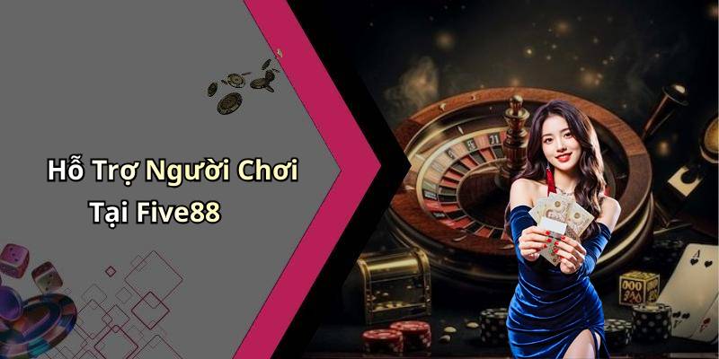 Hỗ Trợ Người Chơi Tại Five88