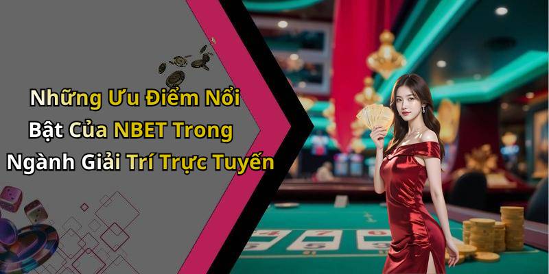 Những Ưu Điểm Nổi Bật Của NBET Trong Ngành Giải Trí Trực Tuyến