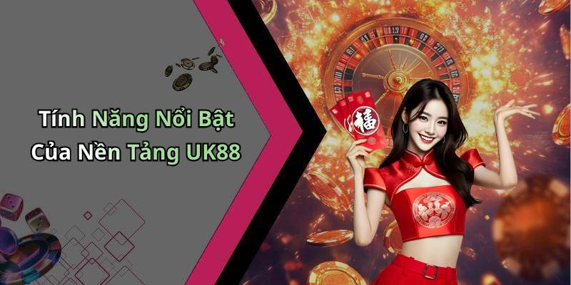 Tính Năng Nổi Bật Của Nền Tảng UK88