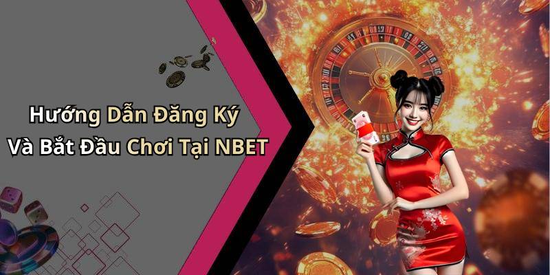 Hướng Dẫn Đăng Ký Và Bắt Đầu Chơi Tại NBET