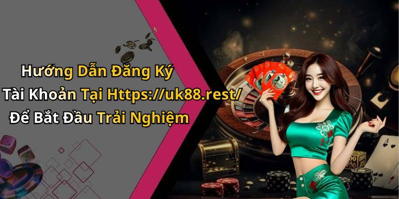 Hướng Dẫn Đăng Ký Tài Khoản Tại Https://uk88.rest/ Để Bắt Đầu Trải Nghiệm