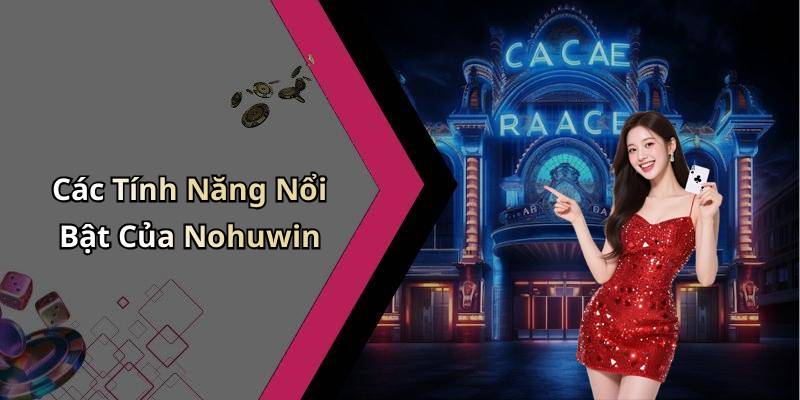 Các Tính Năng Nổi Bật Của Nohuwin