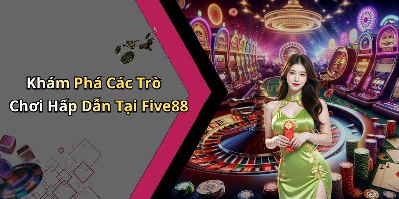 Khám Phá Các Trò Chơi Hấp Dẫn Tại Five88