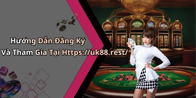 Hướng Dẫn Đăng Ký Và Tham Gia Tại Https://uk88.rest/
