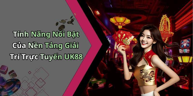 Tính Năng Nổi Bật Của Nền Tảng Giải Trí Trực Tuyến UK88