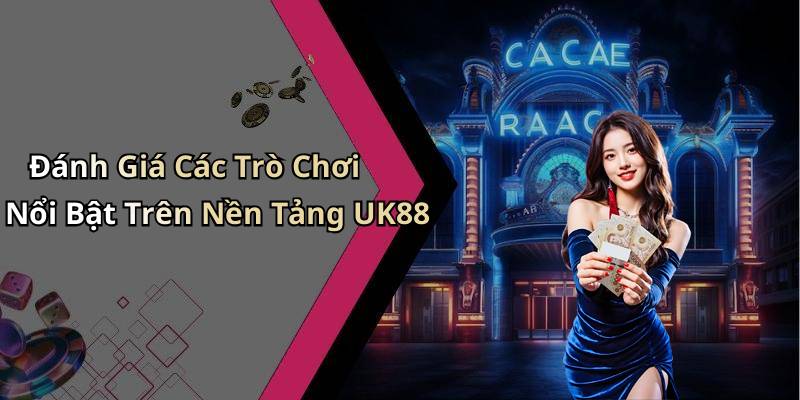 Đánh Giá Các Trò Chơi Nổi Bật Trên Nền Tảng UK88