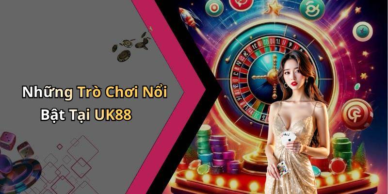Những Trò Chơi Nổi Bật Tại UK88