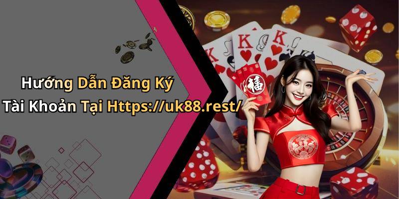 Hướng Dẫn Đăng Ký Tài Khoản Tại Https://uk88.rest/