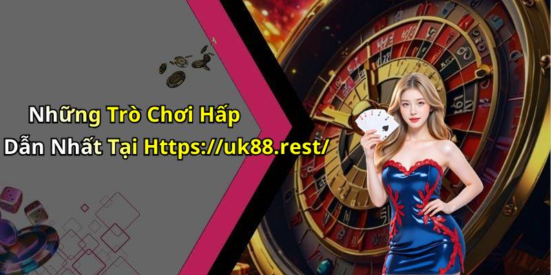 Những Trò Chơi Hấp Dẫn Nhất Tại Https://uk88.rest/