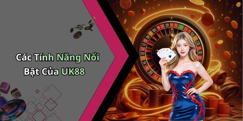 Các Tính Năng Nổi Bật Của UK88