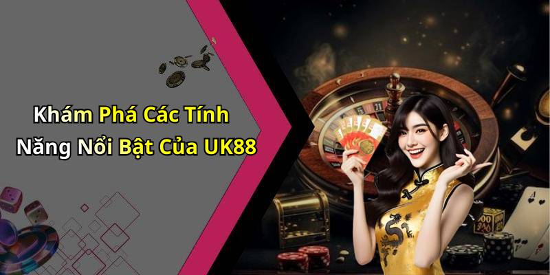 Khám Phá Các Tính Năng Nổi Bật Của UK88
