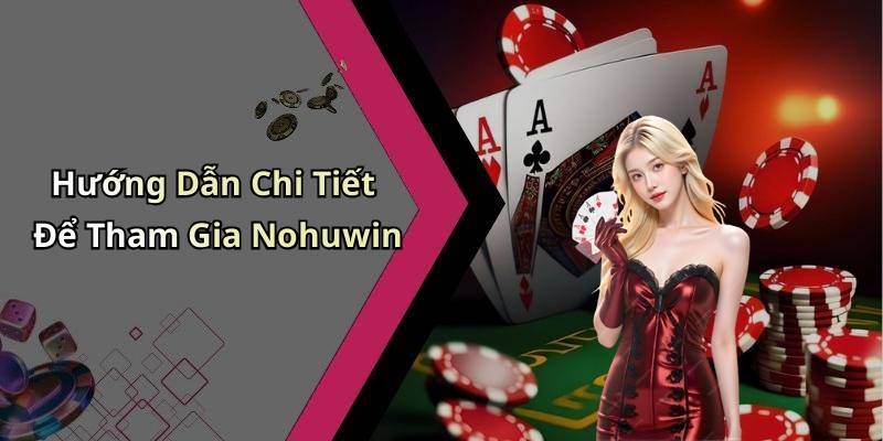 Hướng Dẫn Chi Tiết Để Tham Gia Nohuwin