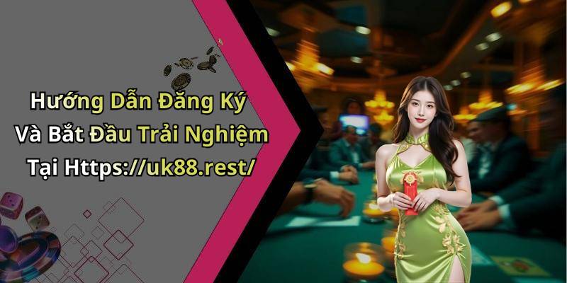 Hướng Dẫn Đăng Ký Và Bắt Đầu Trải Nghiệm Tại Https://uk88.rest/