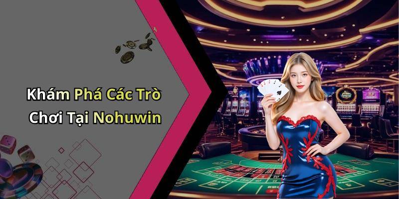 Khám Phá Các Trò Chơi Tại Nohuwin