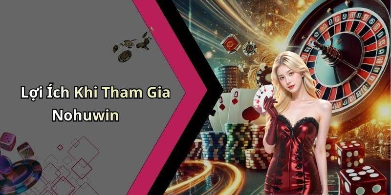 Lợi Ích Khi Tham Gia Nohuwin