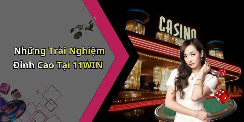 Những Trải Nghiệm Đỉnh Cao Tại 11WIN