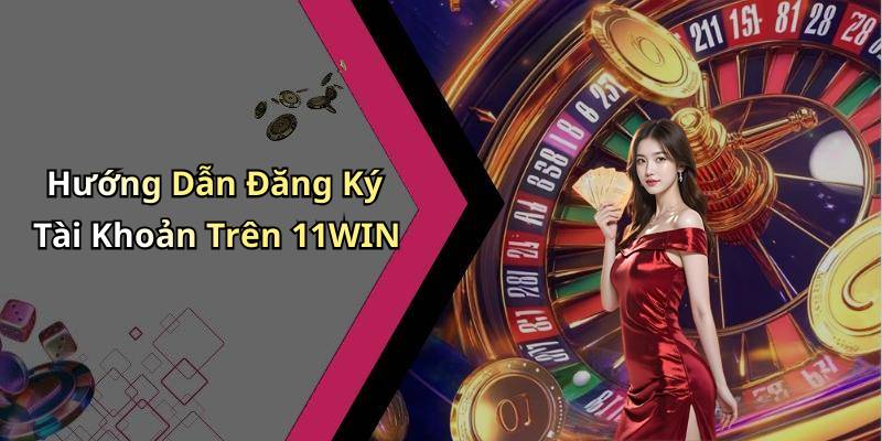 Hướng Dẫn Đăng Ký Tài Khoản Trên 11WIN