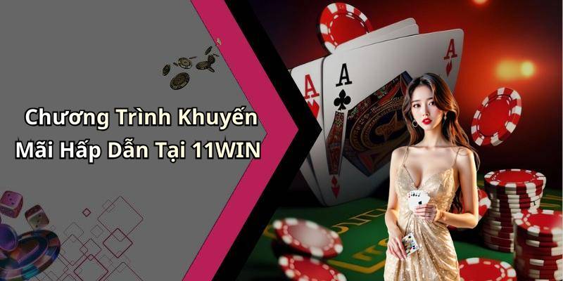 Chương Trình Khuyến Mãi Hấp Dẫn Tại 11WIN