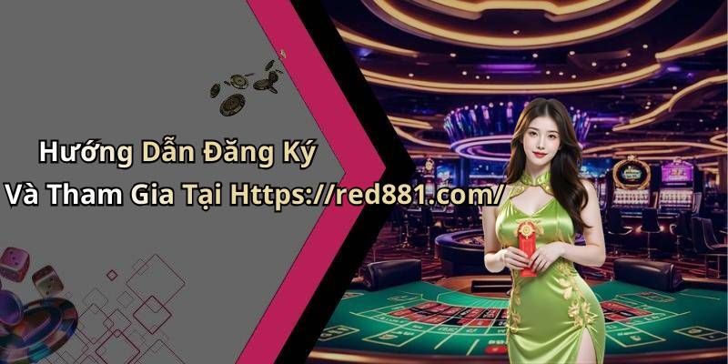 Hướng Dẫn Đăng Ký Và Tham Gia Tại Https://red881.com/