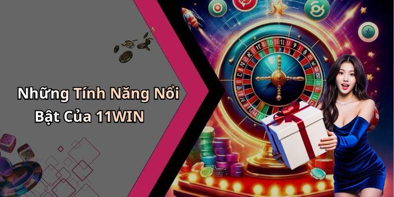 Những Tính Năng Nổi Bật Của 11WIN